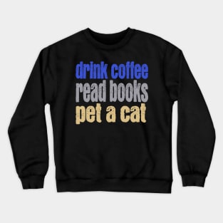 Drink Coffee Read Books Pet a Cat Crewneck Sweatshirt